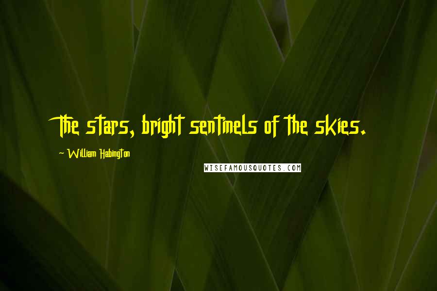 William Habington Quotes: The stars, bright sentinels of the skies.