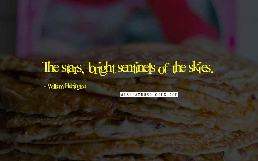 William Habington Quotes: The stars, bright sentinels of the skies.