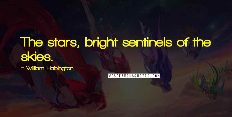 William Habington Quotes: The stars, bright sentinels of the skies.