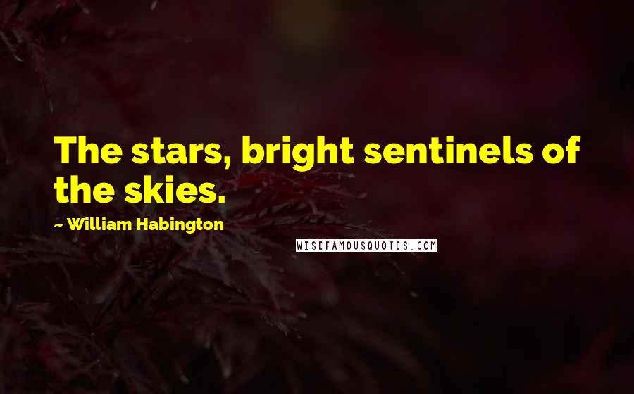 William Habington Quotes: The stars, bright sentinels of the skies.