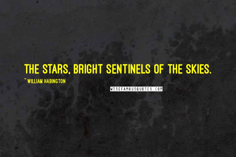 William Habington Quotes: The stars, bright sentinels of the skies.