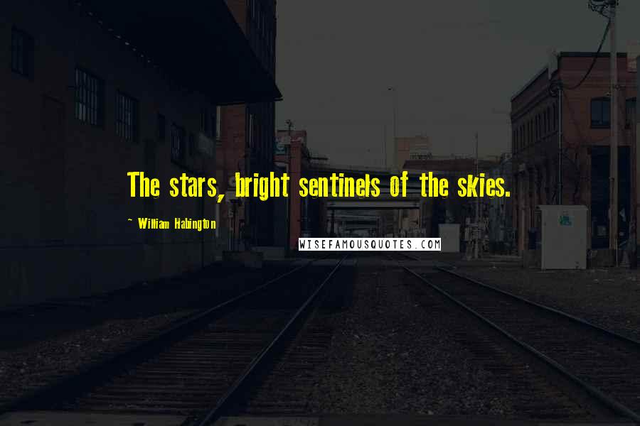 William Habington Quotes: The stars, bright sentinels of the skies.