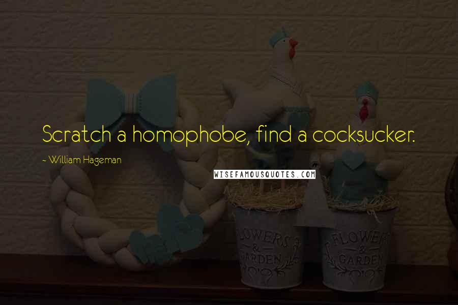 William Hageman Quotes: Scratch a homophobe, find a cocksucker.