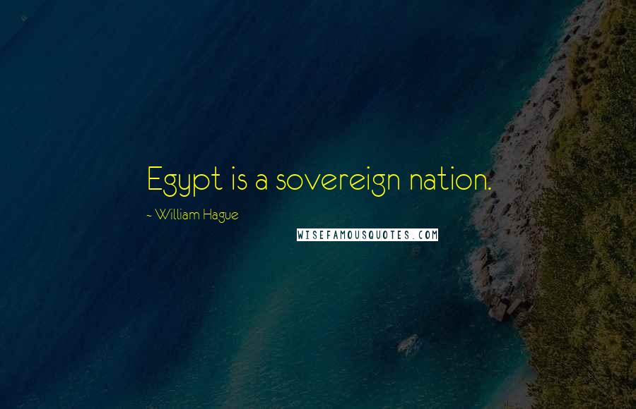 William Hague Quotes: Egypt is a sovereign nation.