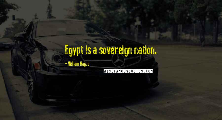 William Hague Quotes: Egypt is a sovereign nation.