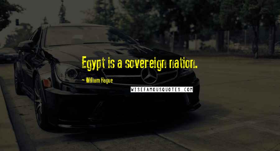 William Hague Quotes: Egypt is a sovereign nation.