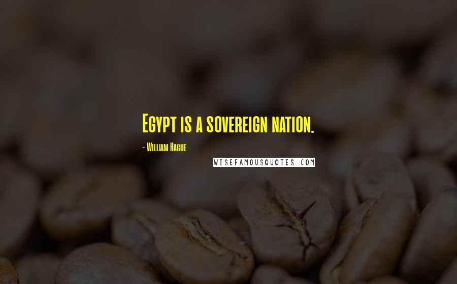 William Hague Quotes: Egypt is a sovereign nation.