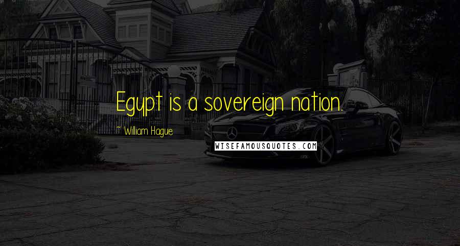 William Hague Quotes: Egypt is a sovereign nation.