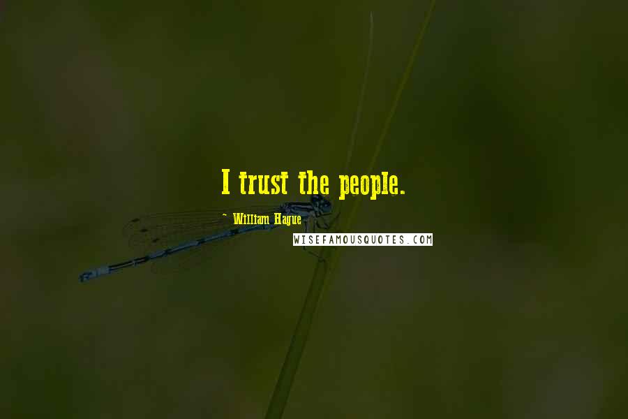 William Hague Quotes: I trust the people.