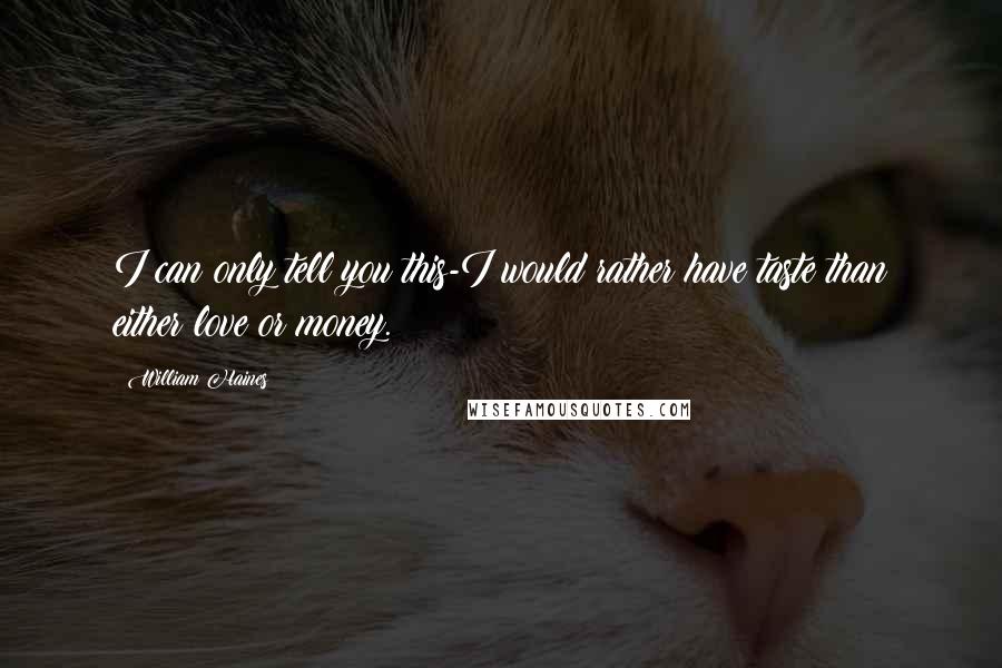 William Haines Quotes: I can only tell you this-I would rather have taste than either love or money.