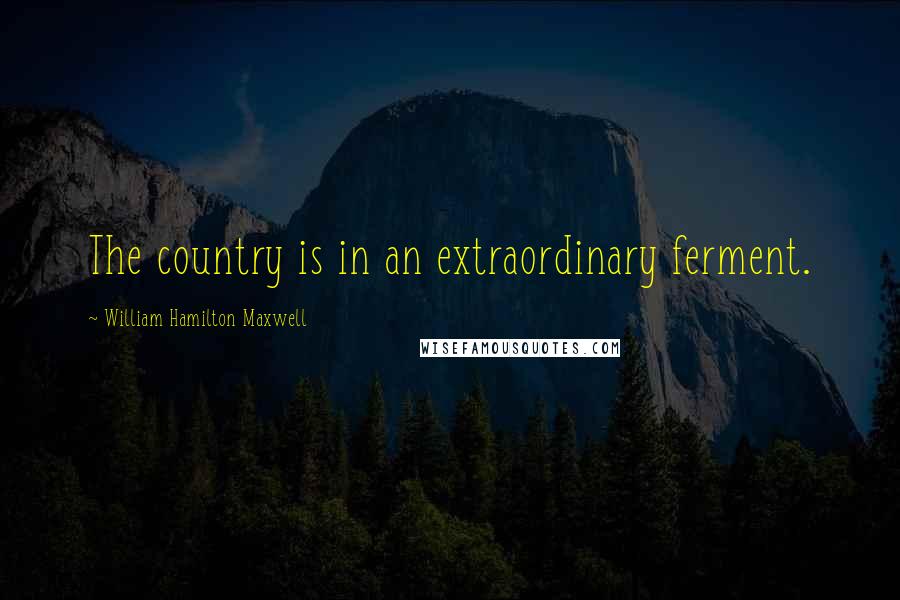 William Hamilton Maxwell Quotes: The country is in an extraordinary ferment.