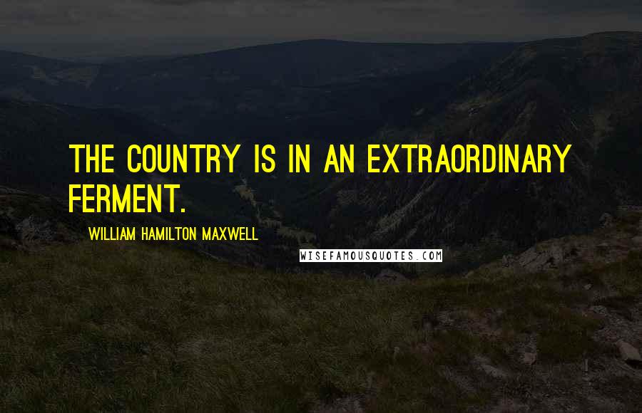 William Hamilton Maxwell Quotes: The country is in an extraordinary ferment.