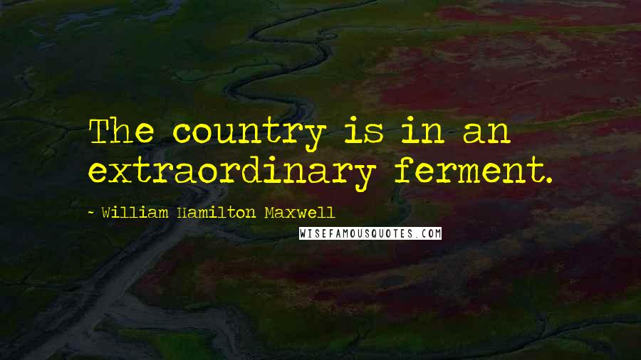 William Hamilton Maxwell Quotes: The country is in an extraordinary ferment.