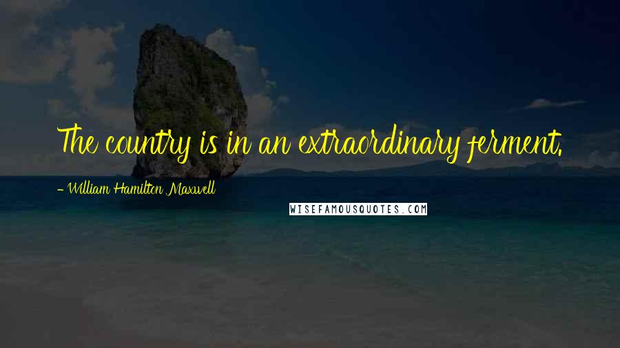 William Hamilton Maxwell Quotes: The country is in an extraordinary ferment.