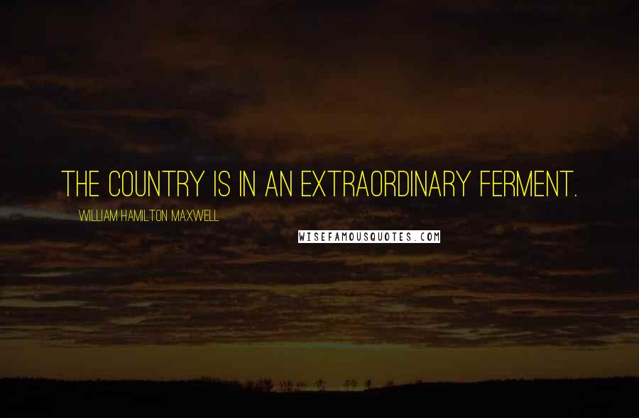 William Hamilton Maxwell Quotes: The country is in an extraordinary ferment.