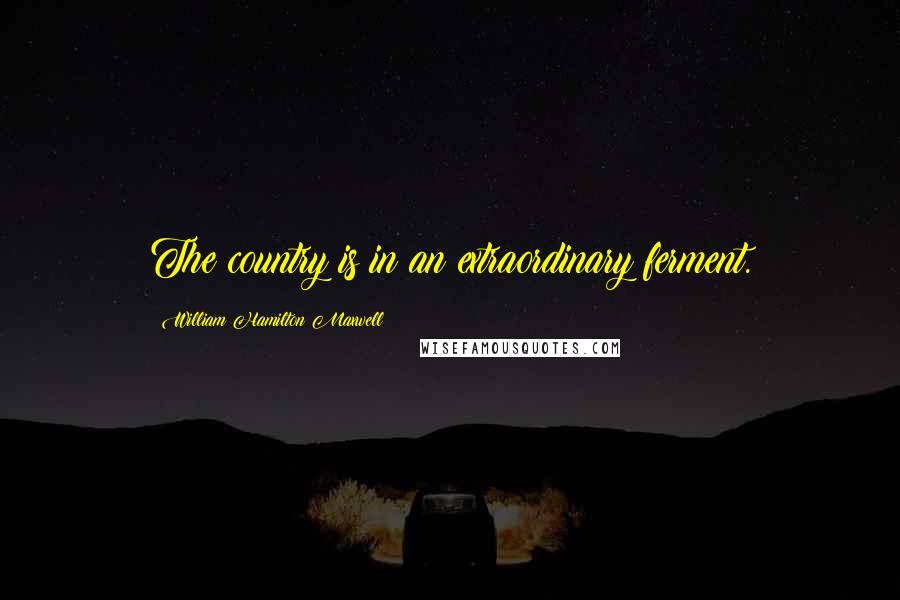 William Hamilton Maxwell Quotes: The country is in an extraordinary ferment.