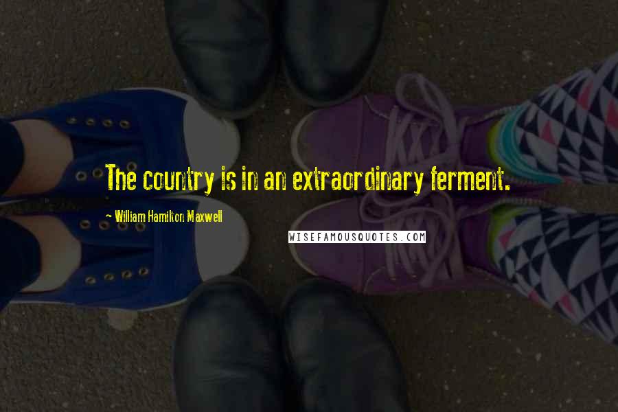 William Hamilton Maxwell Quotes: The country is in an extraordinary ferment.