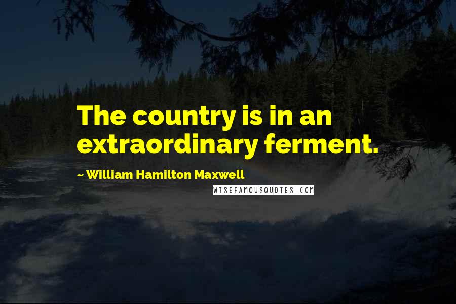 William Hamilton Maxwell Quotes: The country is in an extraordinary ferment.