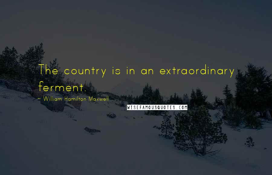 William Hamilton Maxwell Quotes: The country is in an extraordinary ferment.