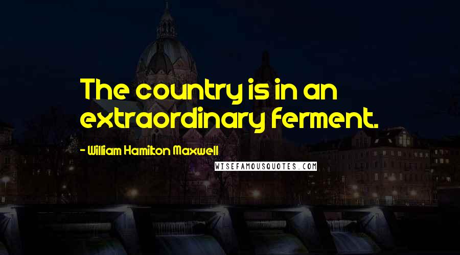 William Hamilton Maxwell Quotes: The country is in an extraordinary ferment.