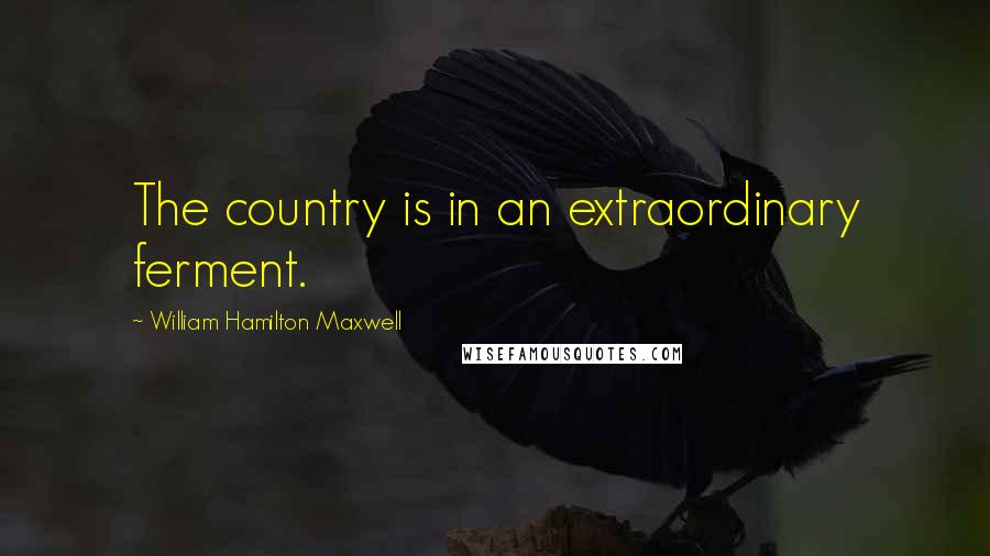 William Hamilton Maxwell Quotes: The country is in an extraordinary ferment.