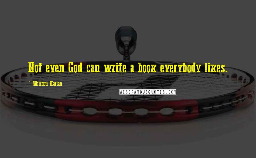 William Harlan Quotes: Not even God can write a book everybody likes.
