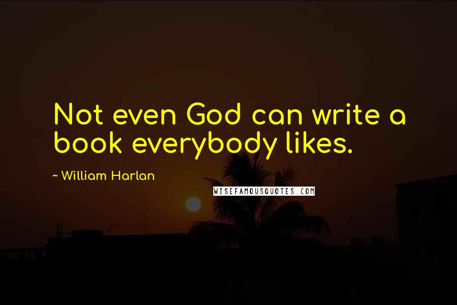 William Harlan Quotes: Not even God can write a book everybody likes.