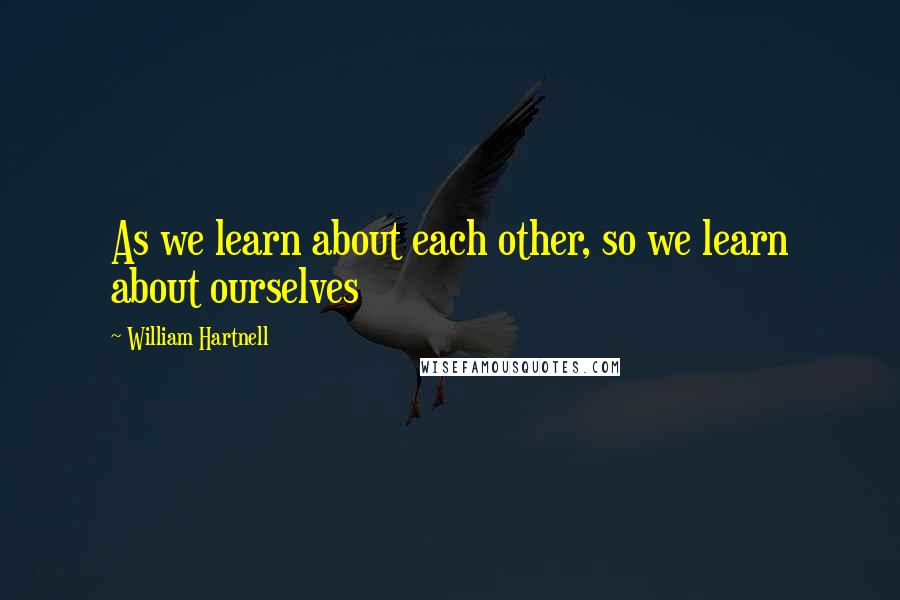 William Hartnell Quotes: As we learn about each other, so we learn about ourselves