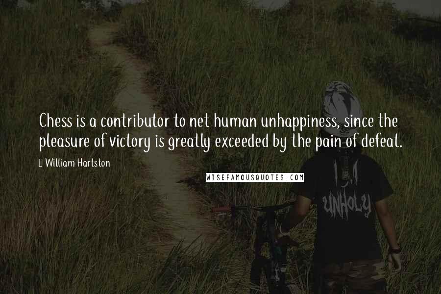 William Hartston Quotes: Chess is a contributor to net human unhappiness, since the pleasure of victory is greatly exceeded by the pain of defeat.