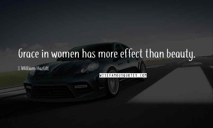 William Hazlitt Quotes: Grace in women has more effect than beauty.