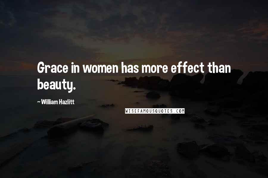William Hazlitt Quotes: Grace in women has more effect than beauty.