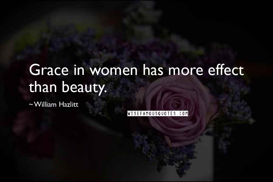 William Hazlitt Quotes: Grace in women has more effect than beauty.