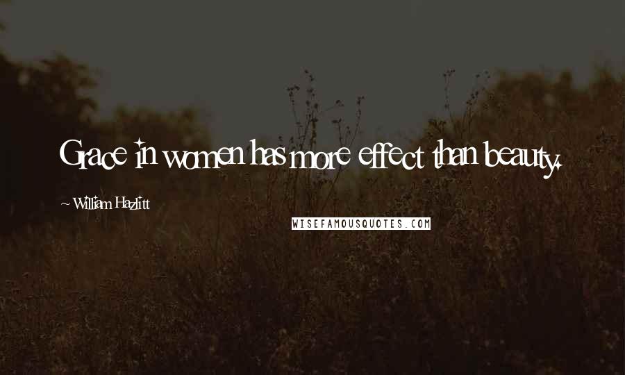 William Hazlitt Quotes: Grace in women has more effect than beauty.
