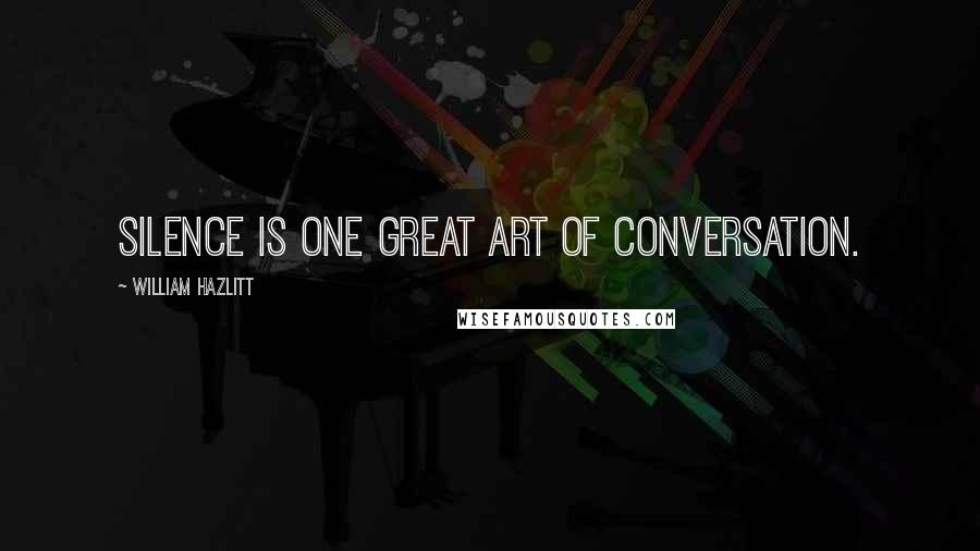 William Hazlitt Quotes: Silence is one great art of conversation.