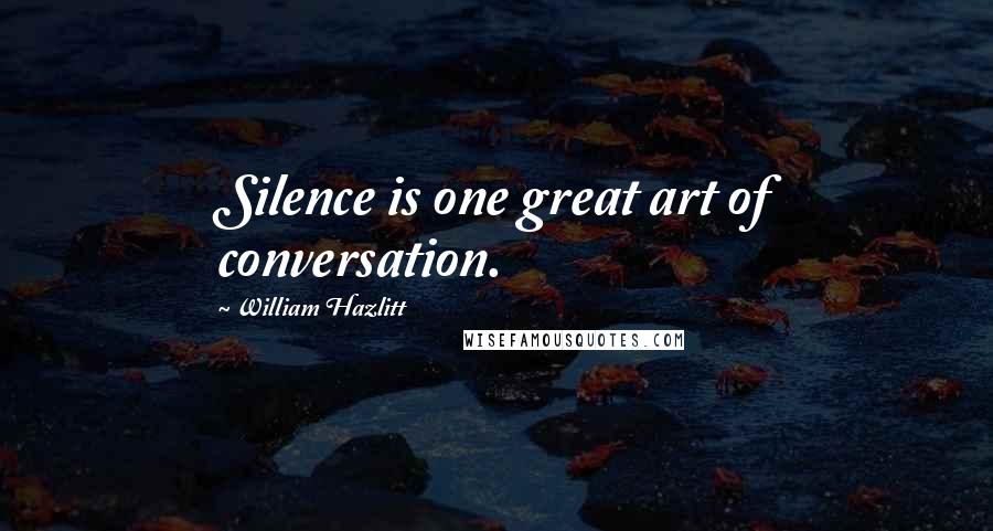 William Hazlitt Quotes: Silence is one great art of conversation.