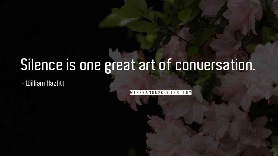 William Hazlitt Quotes: Silence is one great art of conversation.