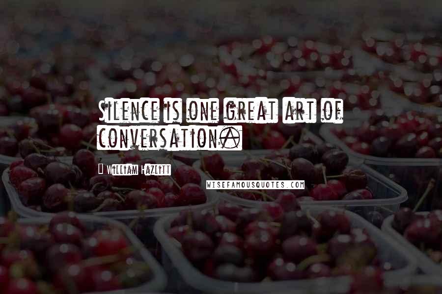 William Hazlitt Quotes: Silence is one great art of conversation.