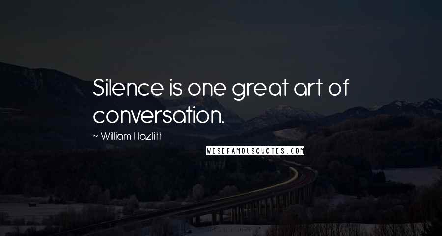 William Hazlitt Quotes: Silence is one great art of conversation.