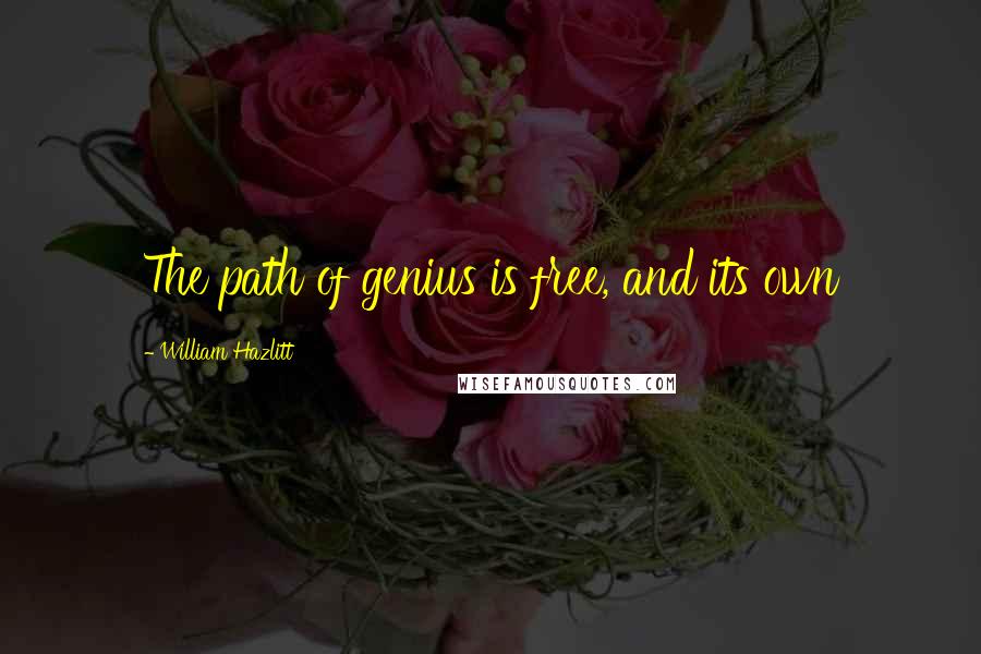 William Hazlitt Quotes: The path of genius is free, and its own