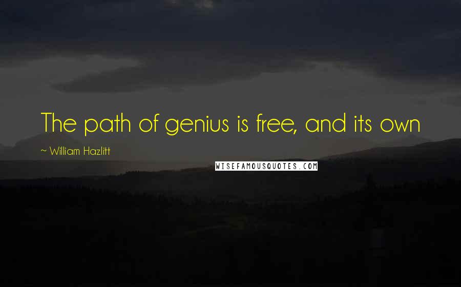 William Hazlitt Quotes: The path of genius is free, and its own