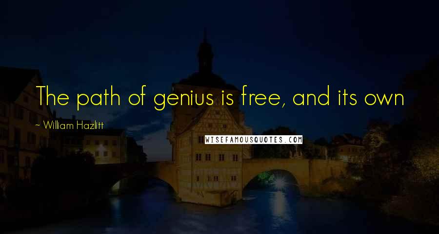 William Hazlitt Quotes: The path of genius is free, and its own
