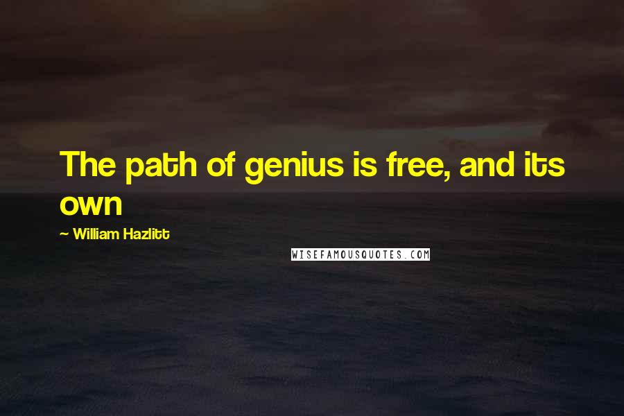 William Hazlitt Quotes: The path of genius is free, and its own