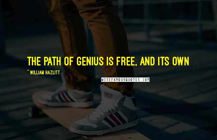 William Hazlitt Quotes: The path of genius is free, and its own