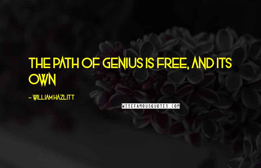 William Hazlitt Quotes: The path of genius is free, and its own