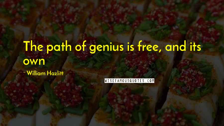 William Hazlitt Quotes: The path of genius is free, and its own