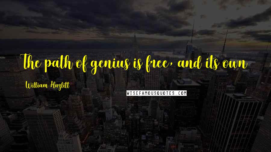 William Hazlitt Quotes: The path of genius is free, and its own