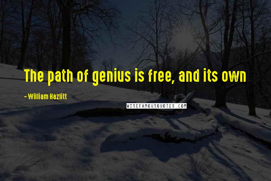 William Hazlitt Quotes: The path of genius is free, and its own