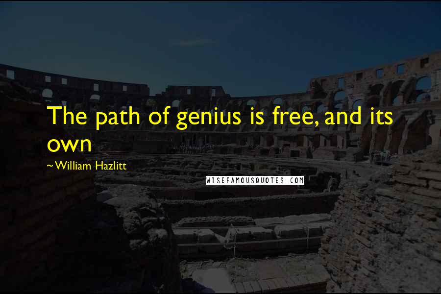 William Hazlitt Quotes: The path of genius is free, and its own