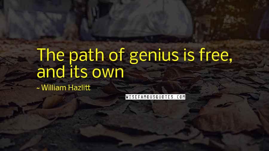 William Hazlitt Quotes: The path of genius is free, and its own
