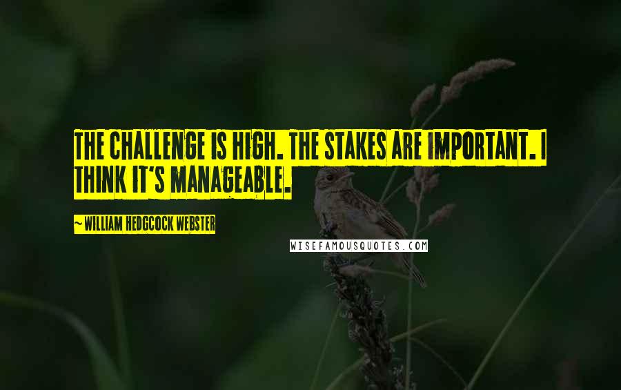 William Hedgcock Webster Quotes: The challenge is high. The stakes are important. I think it's manageable.